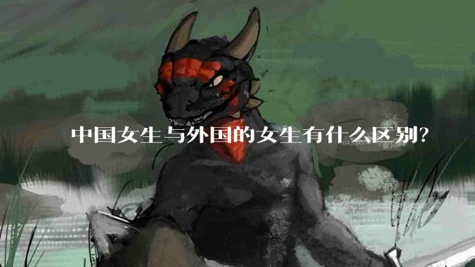 中国女生与外国的女生有什么区别？